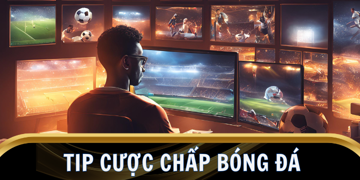 Tip cược chấp bóng đá chính xác luôn ăn tiền nhà cái