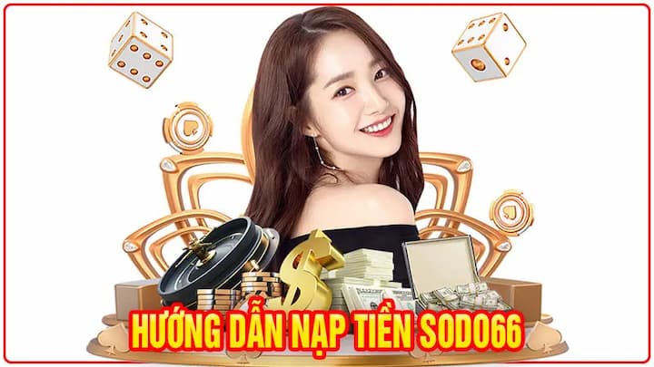 Nạp tiền nhanh chóng an toàn tại Sodo66